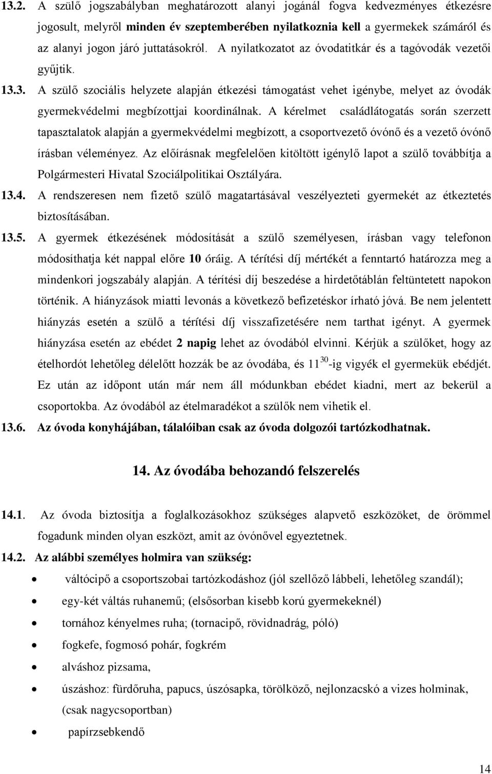 3. A szülő szociális helyzete alapján étkezési támogatást vehet igénybe, melyet az óvodák gyermekvédelmi megbízottjai koordinálnak.