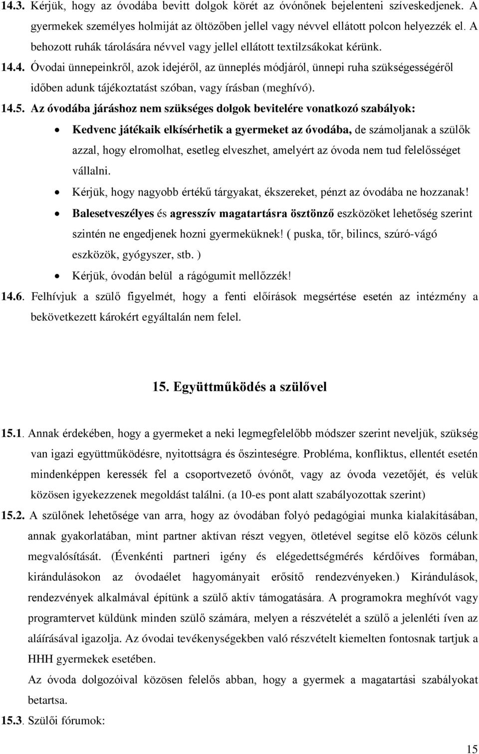 4. Óvodai ünnepeinkről, azok idejéről, az ünneplés módjáról, ünnepi ruha szükségességéről időben adunk tájékoztatást szóban, vagy írásban (meghívó). 14.5.