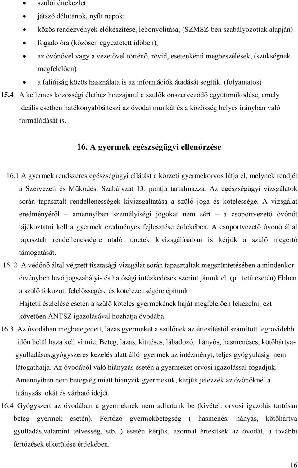 A kellemes közösségi élethez hozzájárul a szülők önszerveződő együttműködése, amely ideális esetben hatékonyabbá teszi az óvodai munkát és a közösség helyes irányban való formálódását is. 16.