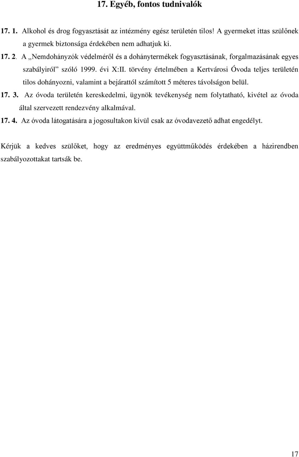 törvény értelmében a Kertvárosi Óvoda teljes területén tilos dohányozni, valamint a bejárattól számított 5 méteres távolságon belül. 17. 3.