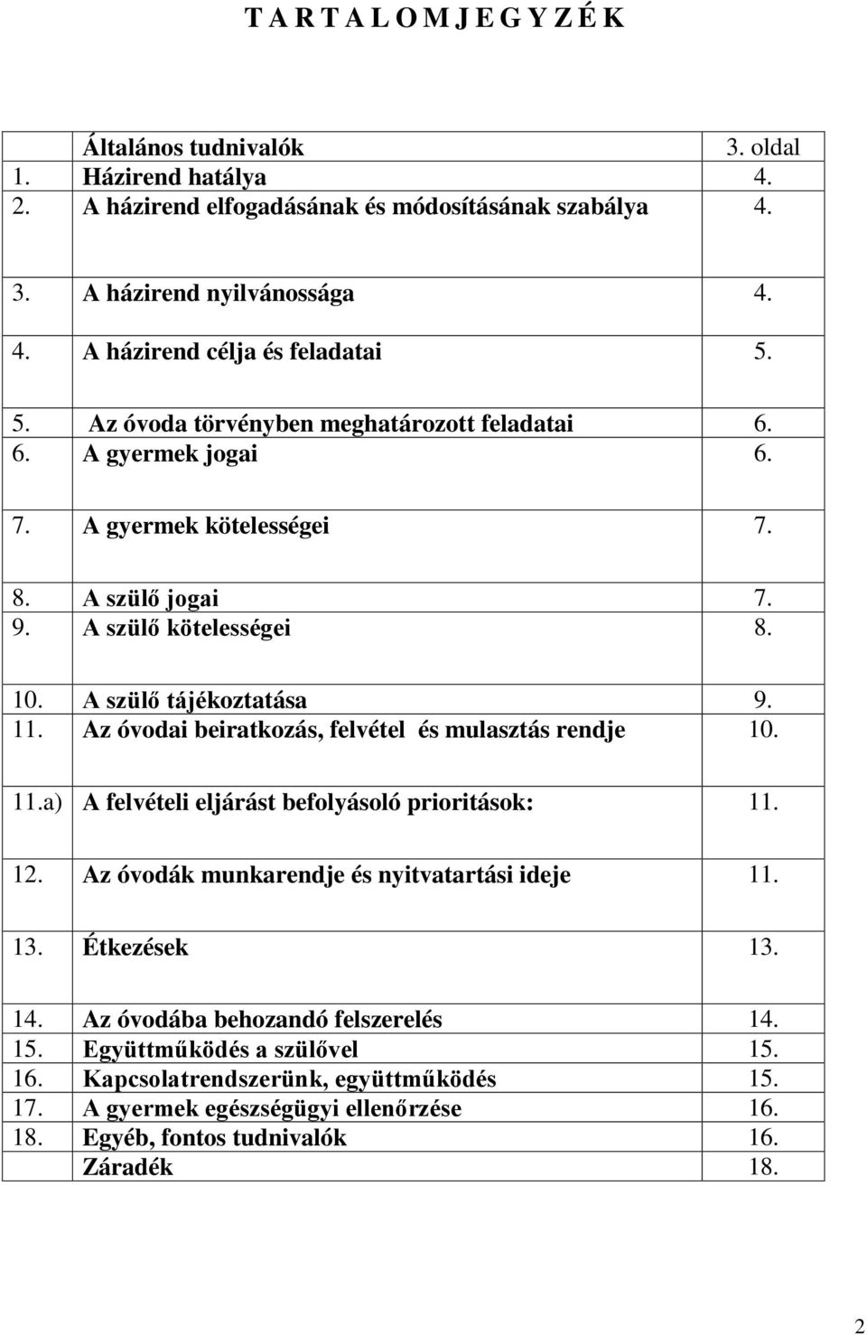 Az óvodai beiratkozás, felvétel és mulasztás rendje 10. 11.a) A felvételi eljárást befolyásoló prioritások: 11. 12. Az óvodák munkarendje és nyitvatartási ideje 11. 13. Étkezések 13. 14.