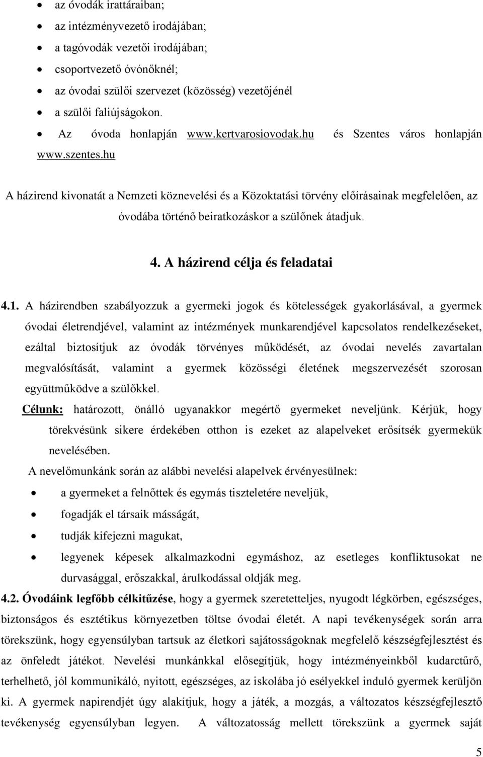 hu A házirend kivonatát a Nemzeti köznevelési és a Közoktatási törvény előírásainak megfelelően, az óvodába történő beiratkozáskor a szülőnek átadjuk. 4. A házirend célja és feladatai 4.1.