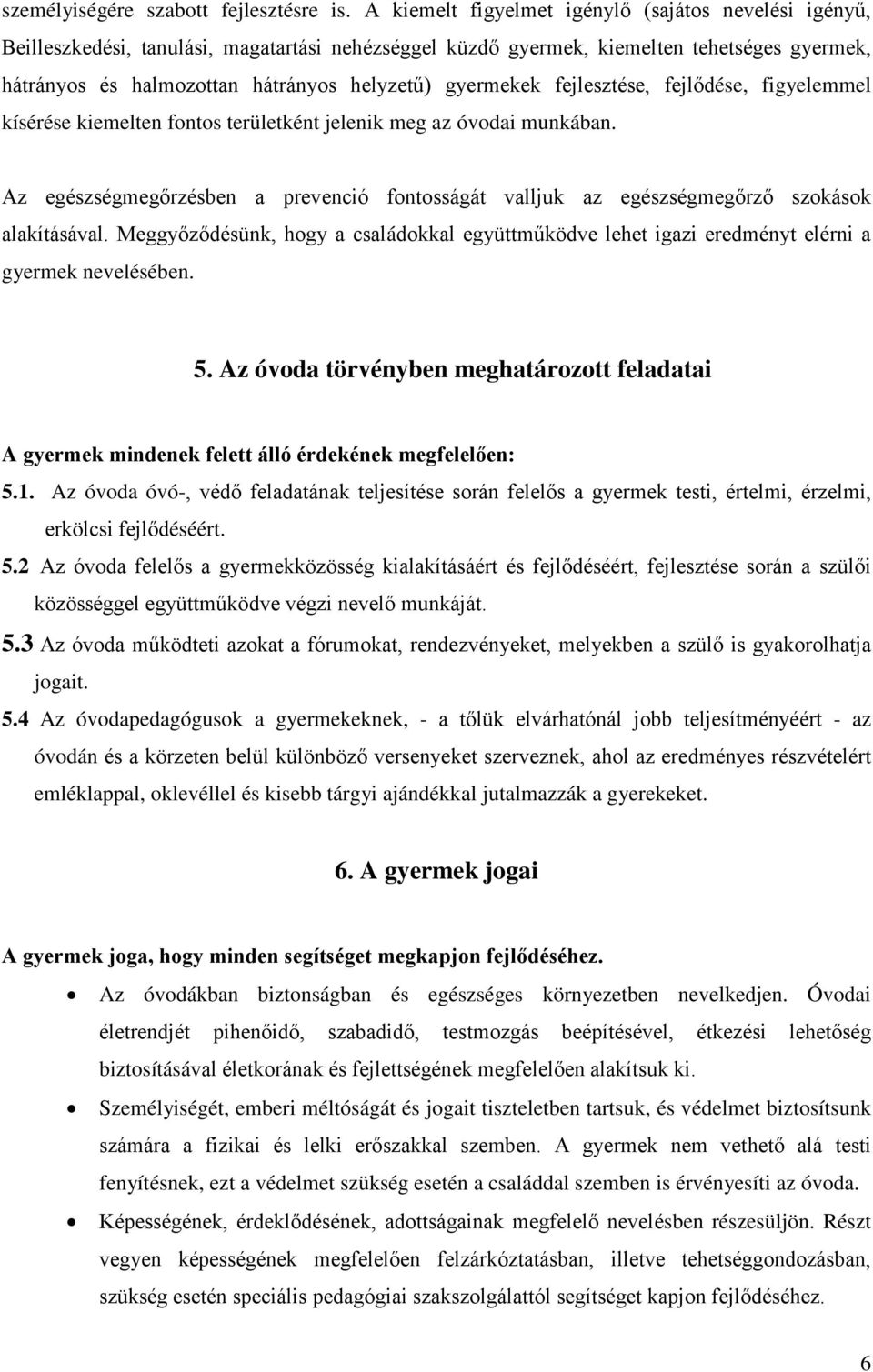 gyermekek fejlesztése, fejlődése, figyelemmel kísérése kiemelten fontos területként jelenik meg az óvodai munkában.