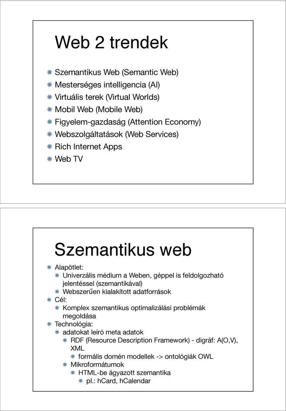 jelentéssel (szemantikával) Webszer"en kialakított adatforrások Cél: Komplex szemantikus optimalizálási problémák megoldása Technológia: adatokat leíró meta