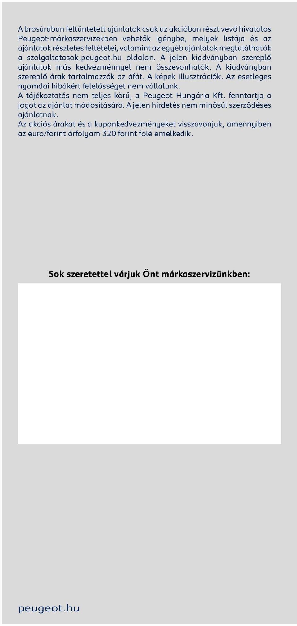 A képek illusztrációk. Az esetleges nyomdai hibákért felelősséget nem vállalunk. A tájékoztatás nem teljes körű, a Peugeot Hungária Kft. fenntartja a jogot az ajánlat módosítására.