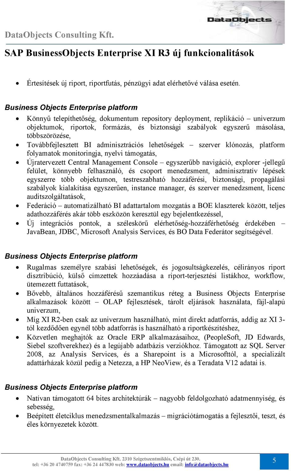 többszörözése, Továbbfejlesztett BI adminisztrációs lehetıségek szerver klónozás, platform folyamatok monitoringja, nyelvi támogatás, Újratervezett Central Management Console egyszerőbb navigáció,