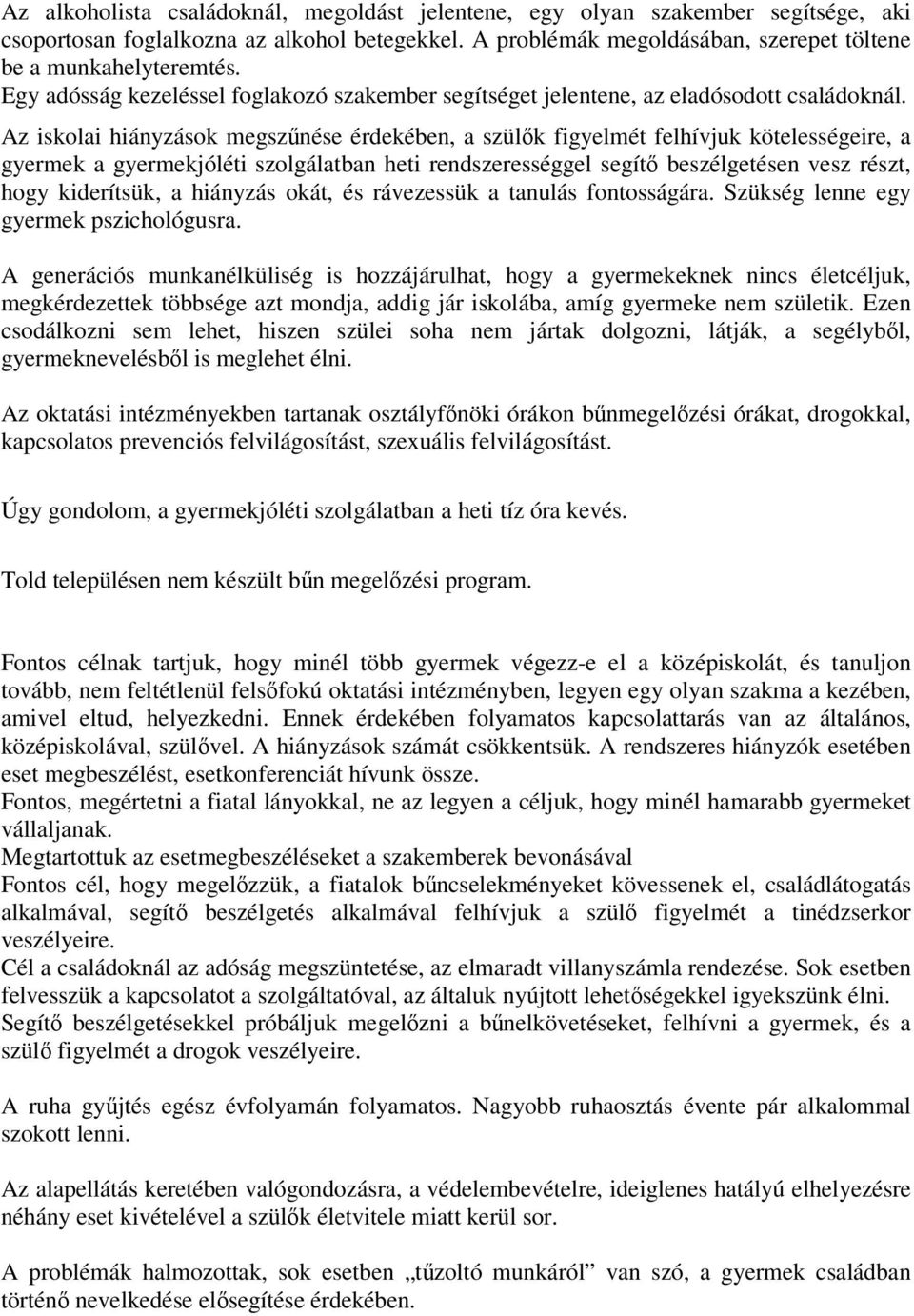 Az iskolai hiányzások megszűnése érdekében, a szülők figyelmét felhívjuk kötelességeire, a gyermek a gyermekjóléti szolgálatban heti rendszerességgel segítő beszélgetésen vesz részt, hogy kiderítsük,