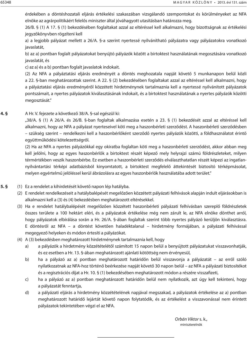 meg. 26/B. (1) A 17. (1) bekezdésében foglaltakat azzal az eltéréssel kell alkalmazni, hogy bizottságnak az értékelési jegyzőkönyvben rögzíteni kell a) a legjobb pályázat mellett a 26/A.