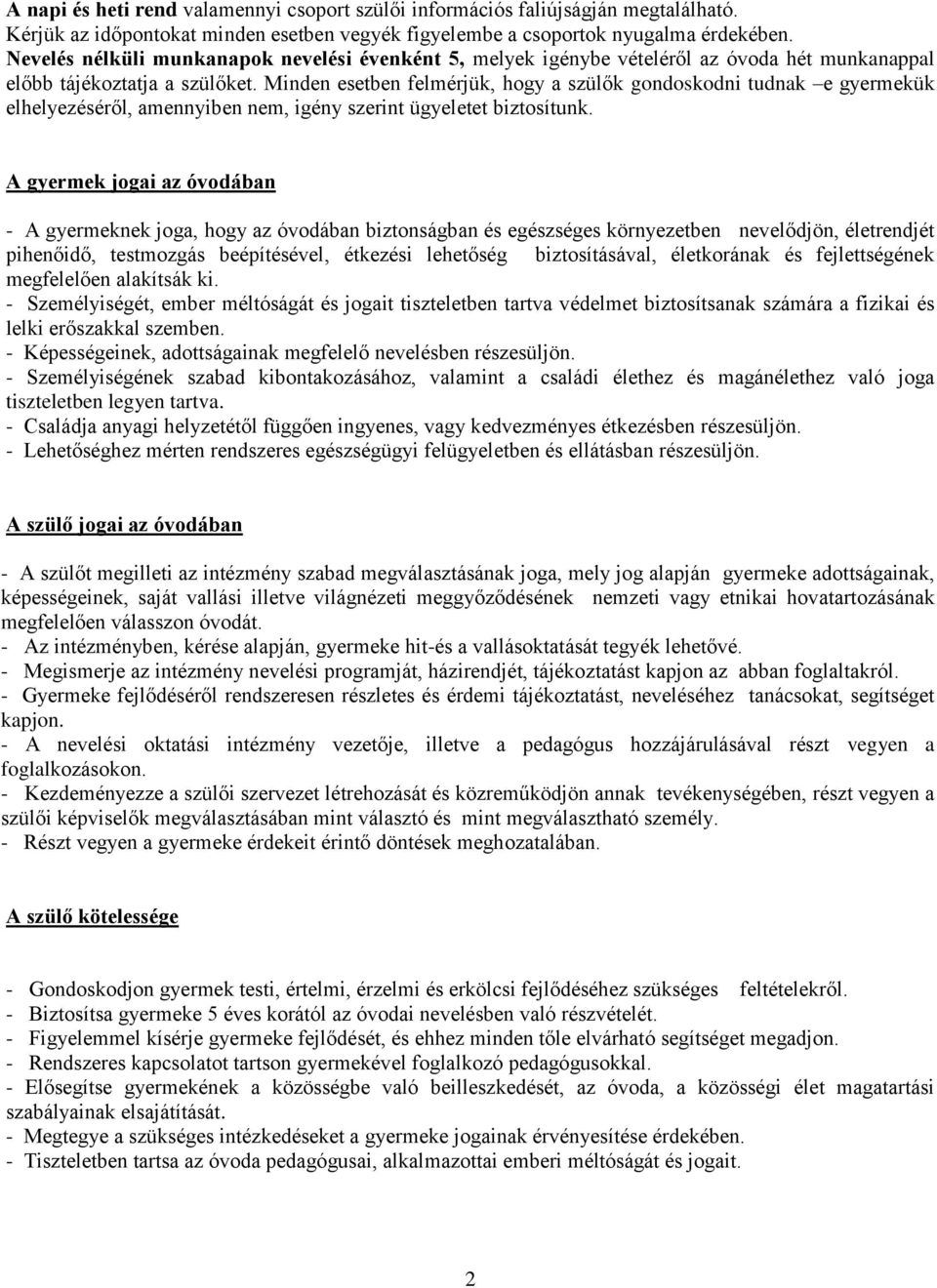 Minden esetben felmérjük, hogy a szülők gondoskodni tudnak e gyermekük elhelyezéséről, amennyiben nem, igény szerint ügyeletet biztosítunk.