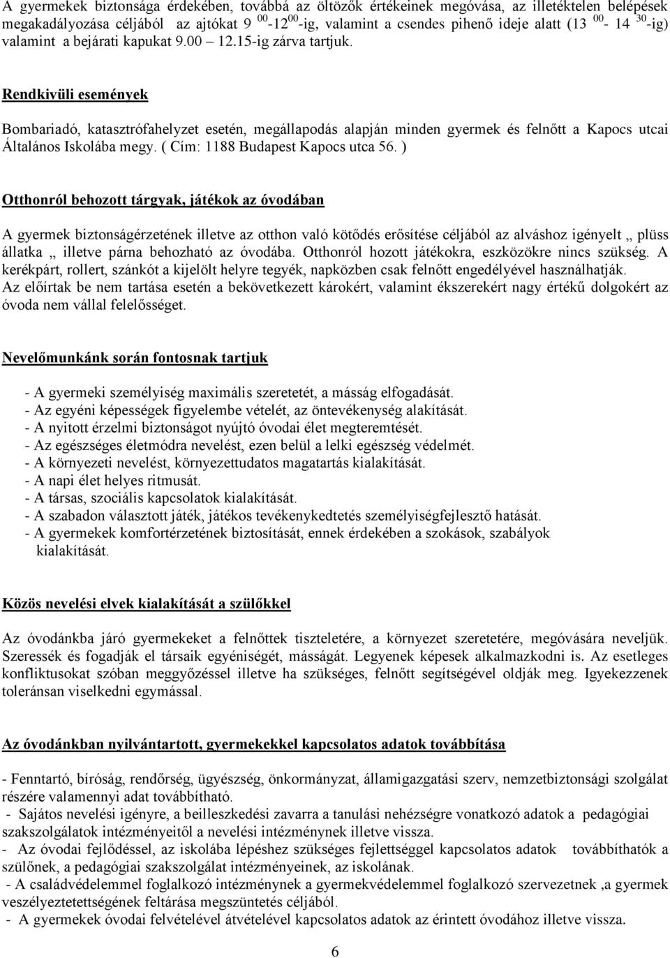 Rendkivüli események Bombariadó, katasztrófahelyzet esetén, megállapodás alapján minden gyermek és felnőtt a Kapocs utcai Általános Iskolába megy. ( Cím: 1188 Budapest Kapocs utca 56.