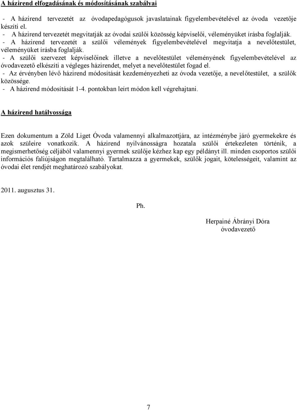 - A házirend tervezetét a szülői vélemények figyelembevételével megvitatja a nevelőtestület, véleményüket írásba foglalják.