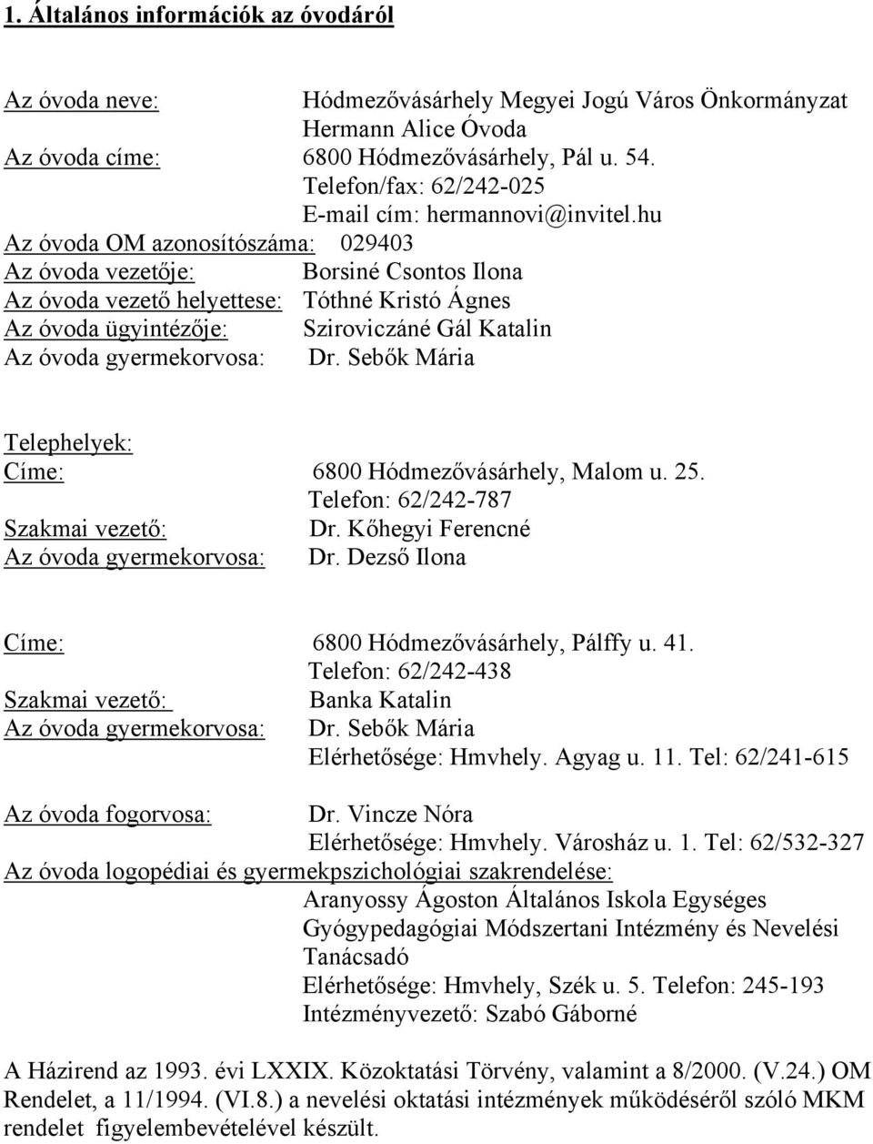 hu Az óvoda OM azonosítószáma: 029403 Az óvoda vezetője: Borsiné Csontos Ilona Az óvoda vezető helyettese: Tóthné Kristó Ágnes Az óvoda ügyintézője: Sziroviczáné Gál Katalin Az óvoda gyermekorvosa: