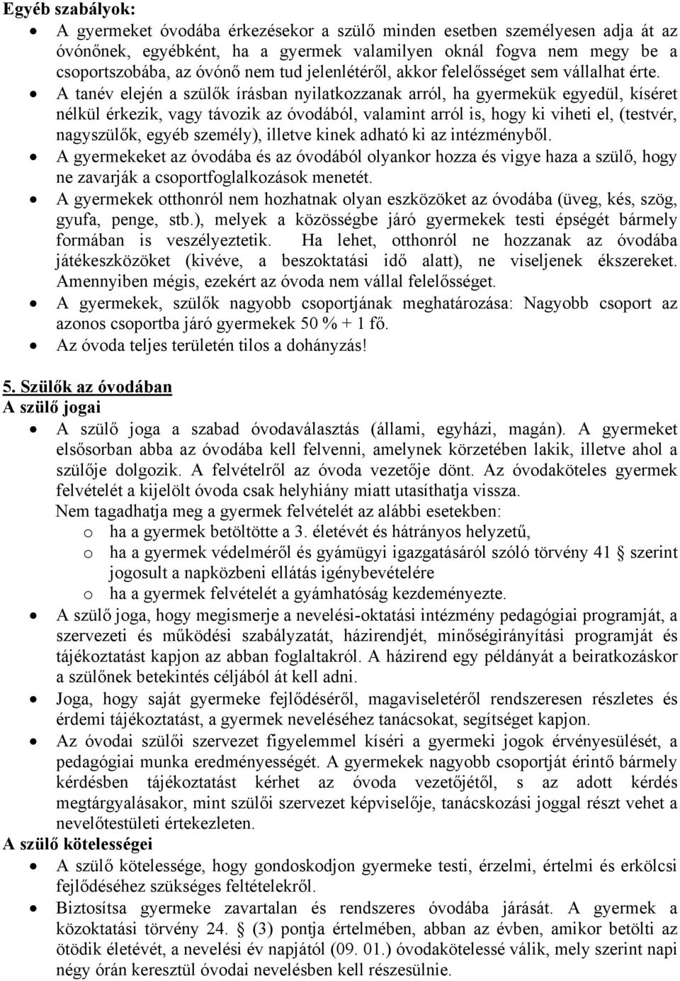 A tanév elején a szülők írásban nyilatkozzanak arról, ha gyermekük egyedül, kíséret nélkül érkezik, vagy távozik az óvodából, valamint arról is, hogy ki viheti el, (testvér, nagyszülők, egyéb