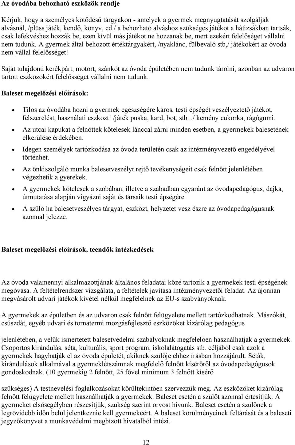 A gyermek által behozott értéktárgyakért, /nyaklánc, fülbevaló stb,/ játékokért az óvoda nem vállal felelősséget!