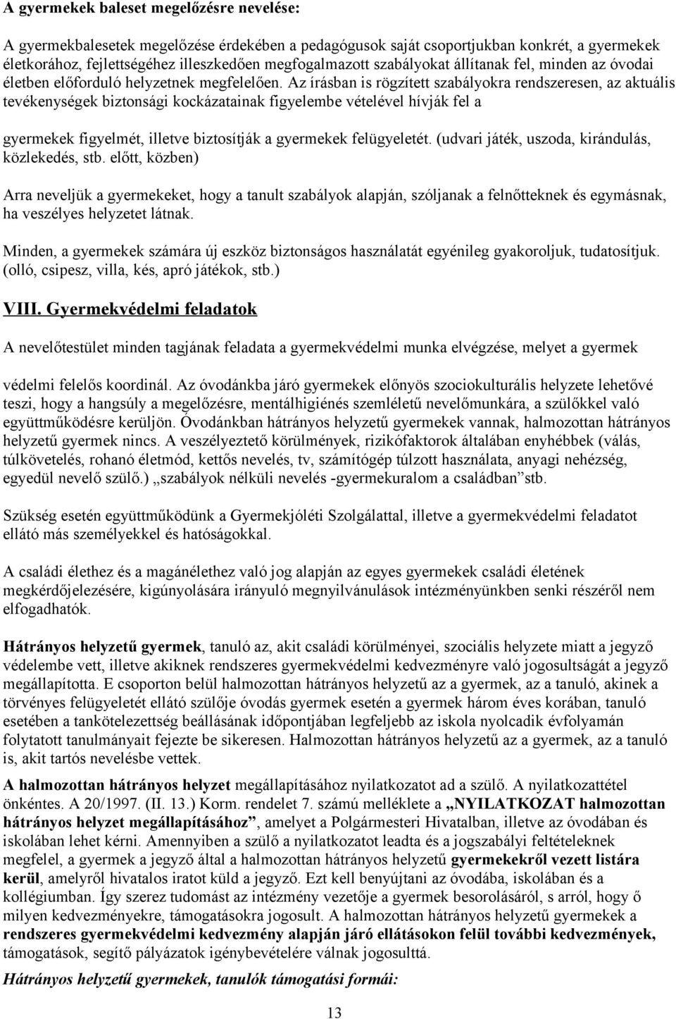 Az írásban is rögzített szabályokra rendszeresen, az aktuális tevékenységek biztonsági kockázatainak figyelembe vételével hívják fel a gyermekek figyelmét, illetve biztosítják a gyermekek