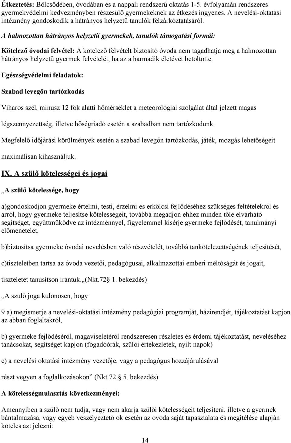 A halmozottan hátrányos helyzetű gyermekek, tanulók támogatási formái: Kötelező óvodai felvétel: A kötelező felvételt biztosító óvoda nem tagadhatja meg a halmozottan hátrányos helyzetű gyermek