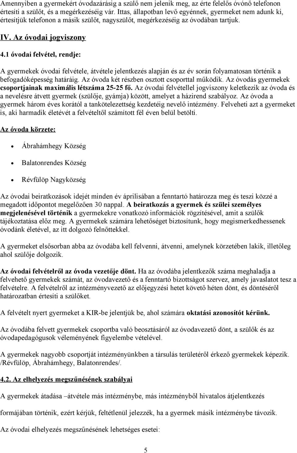 1 óvodai felvétel, rendje: A gyermekek óvodai felvétele, átvétele jelentkezés alapján és az év során folyamatosan történik a befogadóképesség határáig. Az óvoda két részben osztott csoporttal működik.