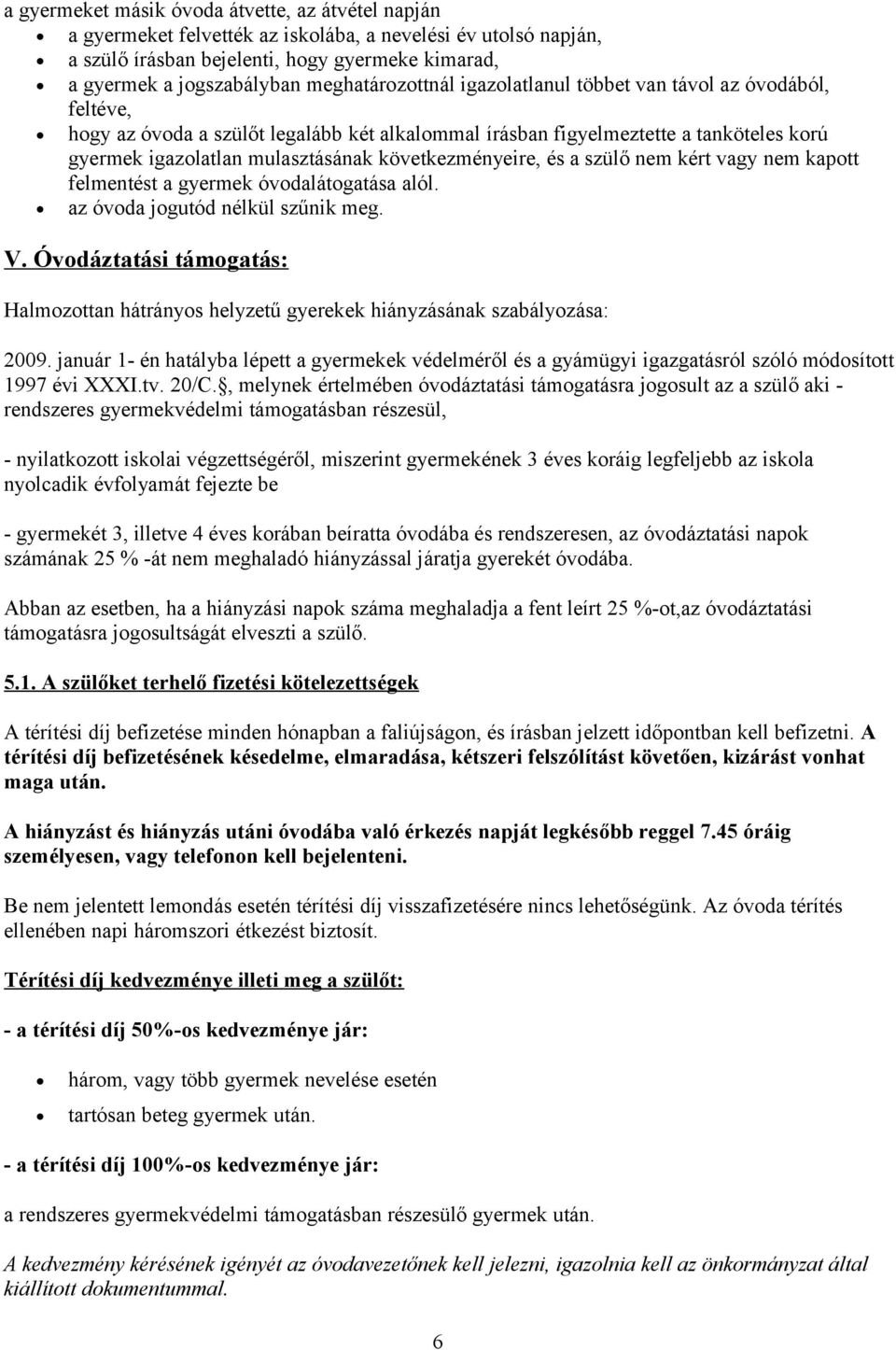 következményeire, és a szülő nem kért vagy nem kapott felmentést a gyermek óvodalátogatása alól. az óvoda jogutód nélkül szűnik meg. V.