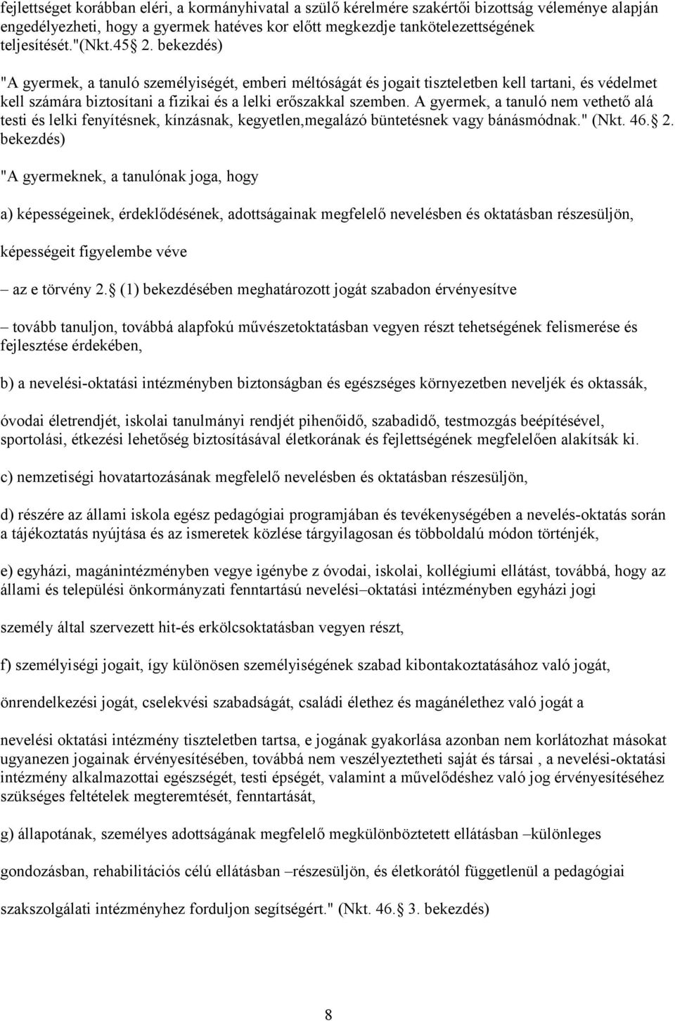 A gyermek, a tanuló nem vethető alá testi és lelki fenyítésnek, kínzásnak, kegyetlen,megalázó büntetésnek vagy bánásmódnak." (Nkt. 46. 2.