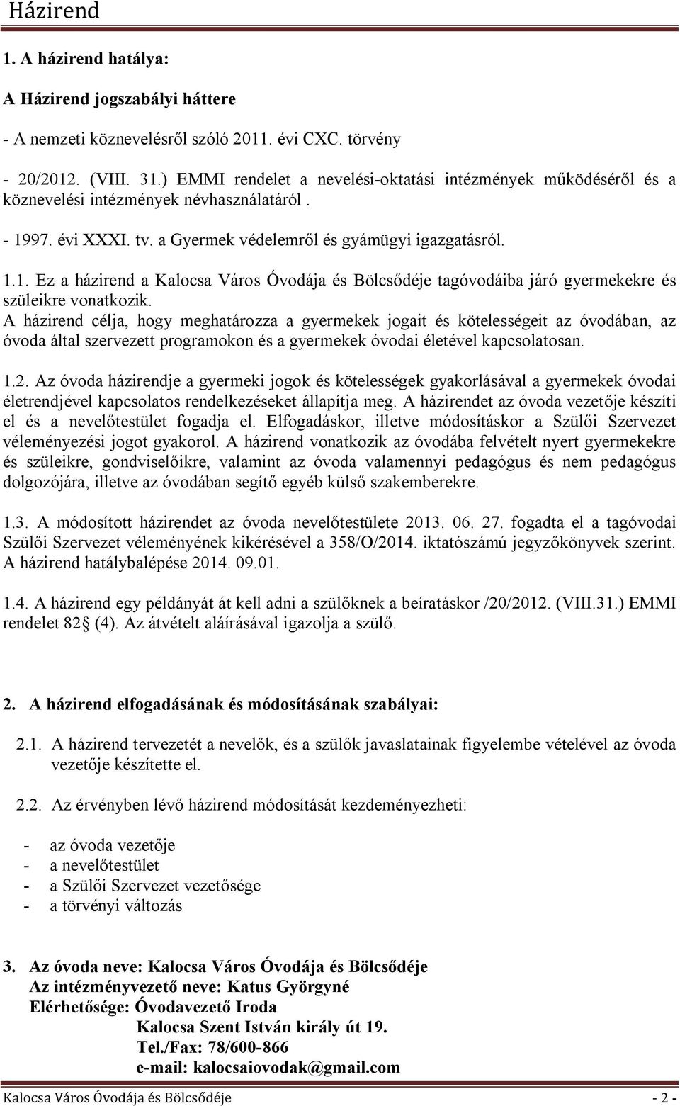 97. évi XXXI. tv. a Gyermek védelemről és gyámügyi igazgatásról. 1.1. Ez a házirend a Kalocsa Város Óvodája és Bölcsődéje tagóvodáiba járó gyermekekre és szüleikre vonatkozik.