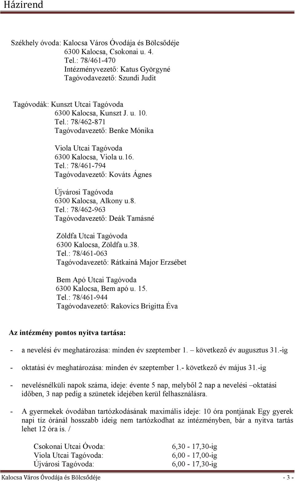 : 78/462-871 Tagóvodavezető: Benke Mónika Viola Utcai Tagóvoda 6300 Kalocsa, Viola u.16. Tel.: 78/461-794 Tagóvodavezető: Kováts Ágnes Újvárosi Tagóvoda 6300 Kalocsa, Alkony u.8. Tel.: 78/462-963 Tagóvodavezető: Deák Tamásné Zöldfa Utcai Tagóvoda 6300 Kalocsa, Zöldfa u.