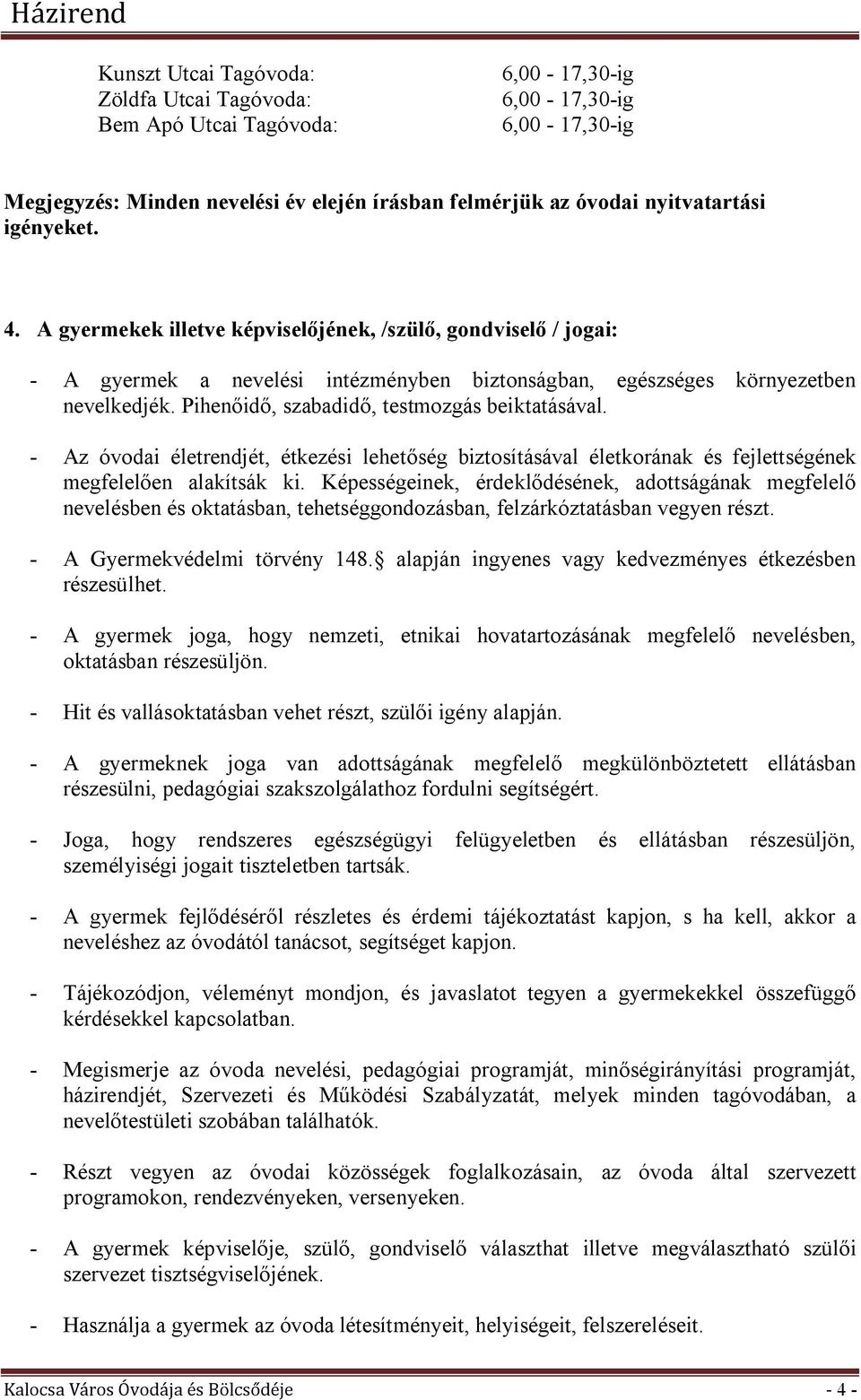 Pihenőidő, szabadidő, testmozgás beiktatásával. - Az óvodai életrendjét, étkezési lehetőség biztosításával életkorának és fejlettségének megfelelően alakítsák ki.