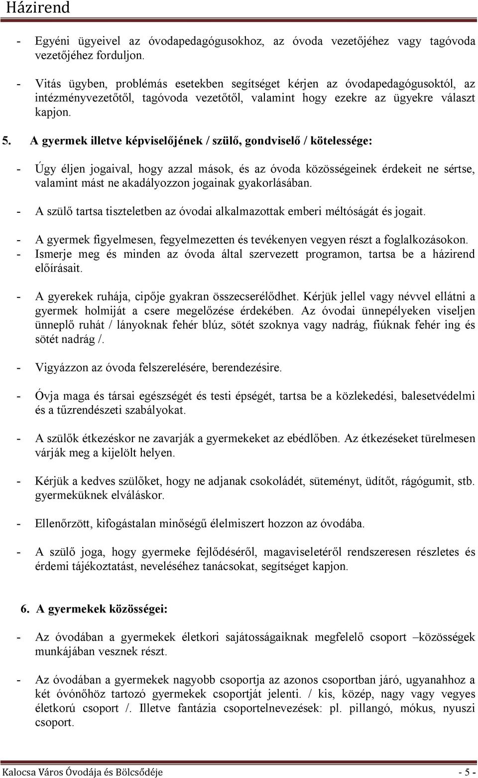 A gyermek illetve képviselőjének / szülő, gondviselő / kötelessége: - Úgy éljen jogaival, hogy azzal mások, és az óvoda közösségeinek érdekeit ne sértse, valamint mást ne akadályozzon jogainak