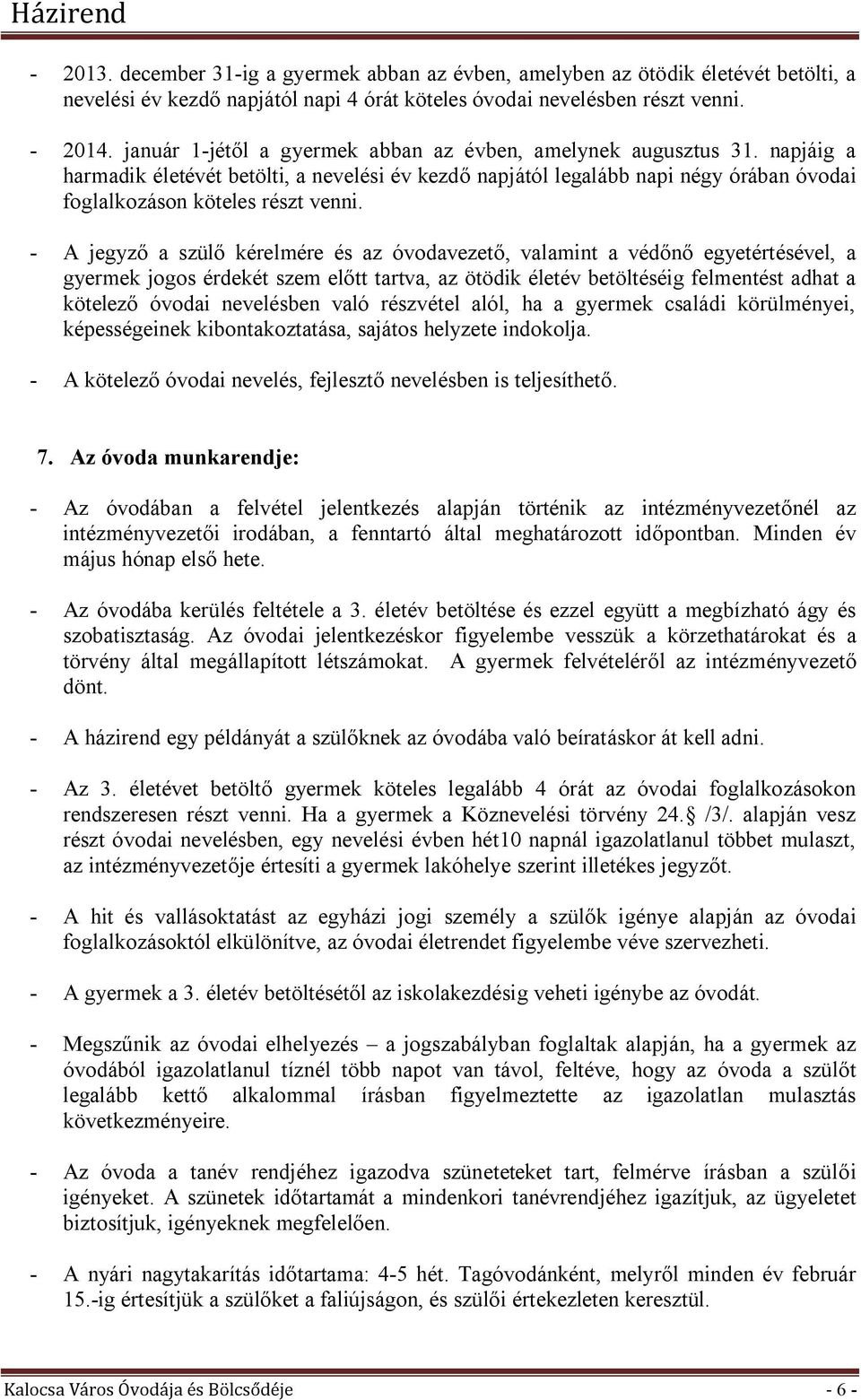 - A jegyző a szülő kérelmére és az óvodavezető, valamint a védőnő egyetértésével, a gyermek jogos érdekét szem előtt tartva, az ötödik életév betöltéséig felmentést adhat a kötelező óvodai nevelésben