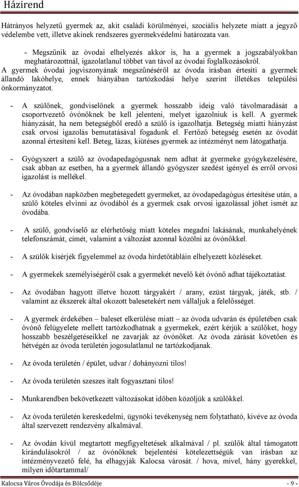 A gyermek óvodai jogviszonyának megszűnéséről az óvoda írásban értesíti a gyermek állandó lakóhelye, ennek hiányában tartózkodási helye szerint illetékes települési önkormányzatot.