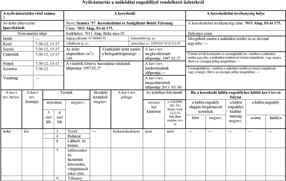 m: Hétfő --- cégjegyzékszám: 07 0007 kisterői reg. sz.: Mozgóbolt esetén a működési terület és az útvonal Kedd 7:0-12, 1-17 vállalkozói ig. sz.: statisztikai sz.