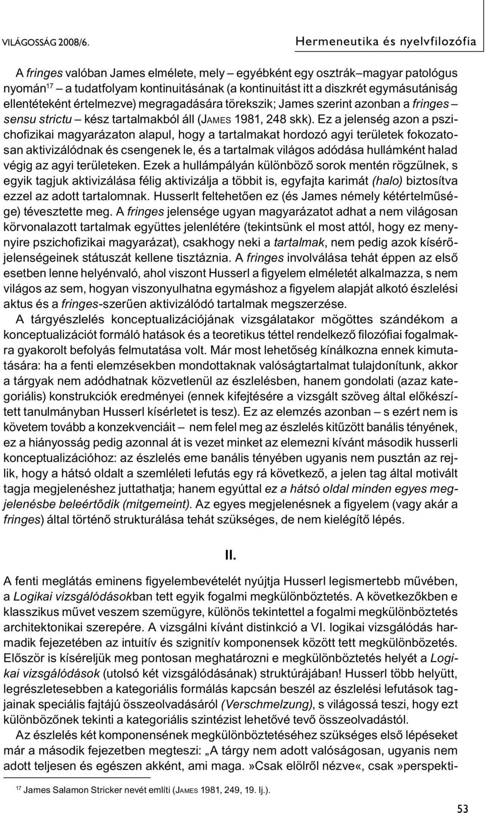 Ez a jelenség azon a pszichofizikai magyarázaton alapul, hogy a tartalmakat hordozó agyi területek fokozatosan aktivizálódnak és csengenek le, és a tartalmak világos adódása hullámként halad végig az