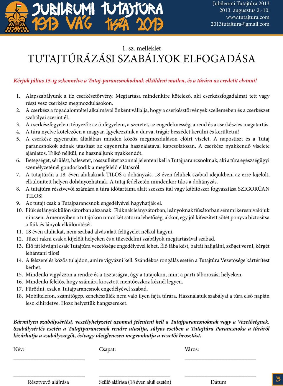 A cserkészfegyelem tényezői: az önfegyelem, a szeretet, az engedelmesség, a rend és a cserkészies magatartás. 4. A túra nyelve kötelezően a magyar.