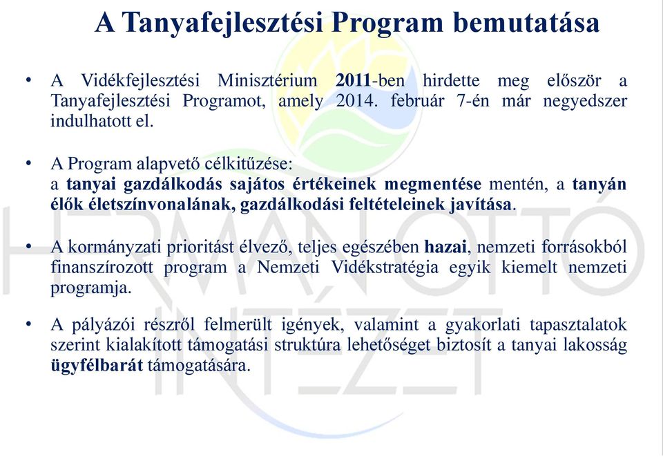 A Program alapvető célkitűzése: a tanyai gazdálkodás sajátos értékeinek megmentése mentén, a tanyán élők életszínvonalának, gazdálkodási feltételeinek javítása.