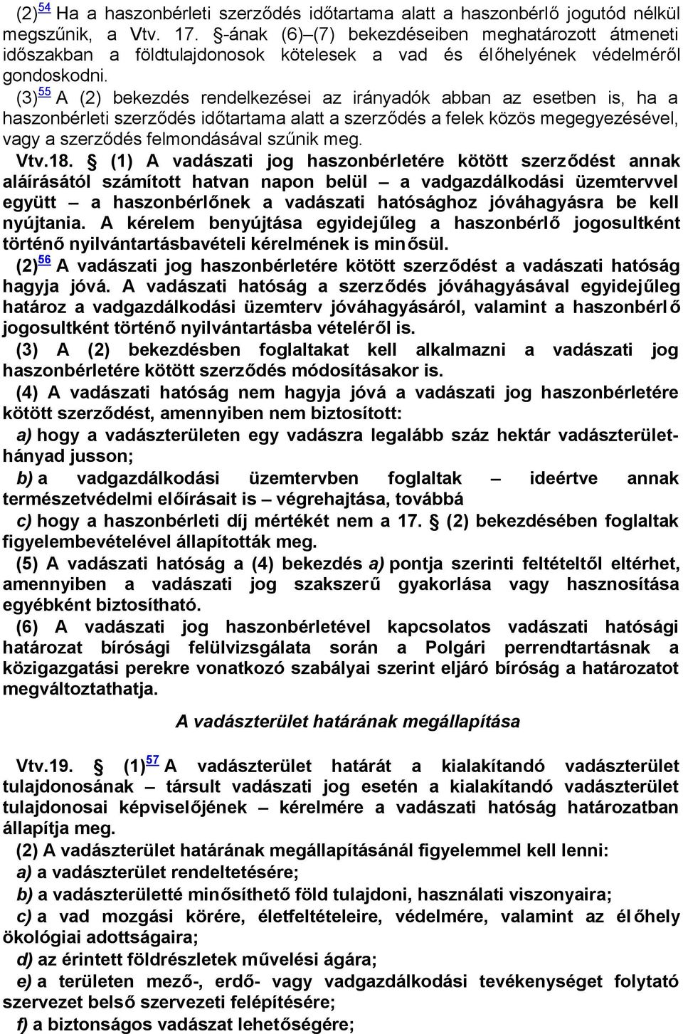 (3) 55 A (2) bekezdés rendelkezései az irányadók abban az esetben is, ha a haszonbérleti szerződés időtartama alatt a szerződés a felek közös megegyezésével, vagy a szerződés felmondásával szűnik meg.