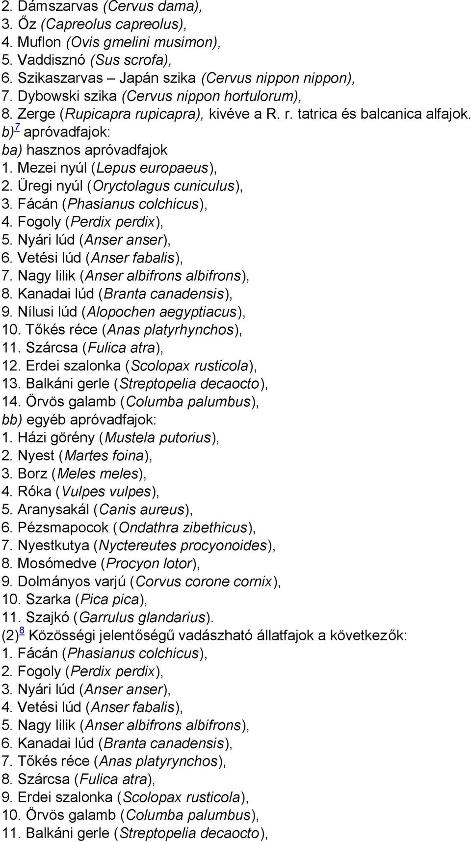 Üregi nyúl (Oryctolagus cuniculus), 3. Fácán (Phasianus colchicus), 4. Fogoly (Perdix perdix), 5. Nyári lúd (Anser anser), 6. Vetési lúd (Anser fabalis), 7. Nagy lilik (Anser albifrons albifrons), 8.