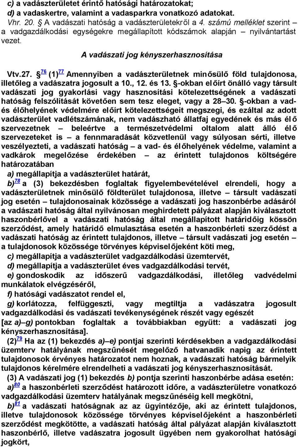 76 (1) 77 Amennyiben a vadászterületnek minősülő föld tulajdonosa, illetőleg a vadászatra jogosult a 10., 12. és 13.