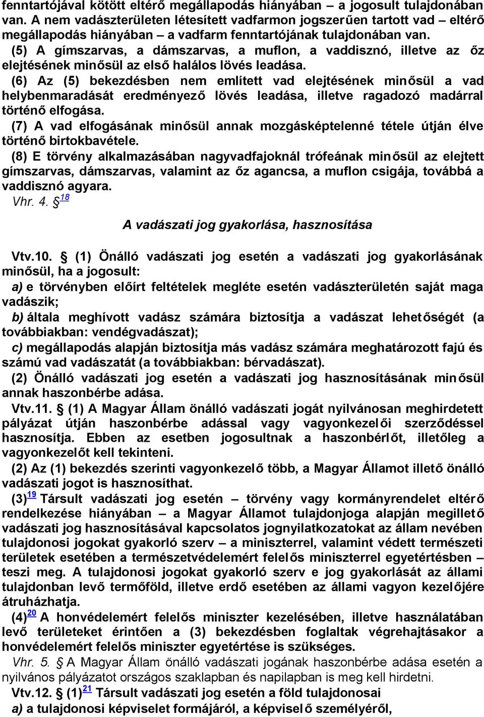 (5) A gímszarvas, a dámszarvas, a muflon, a vaddisznó, illetve az őz elejtésének minősül az első halálos lövés leadása.