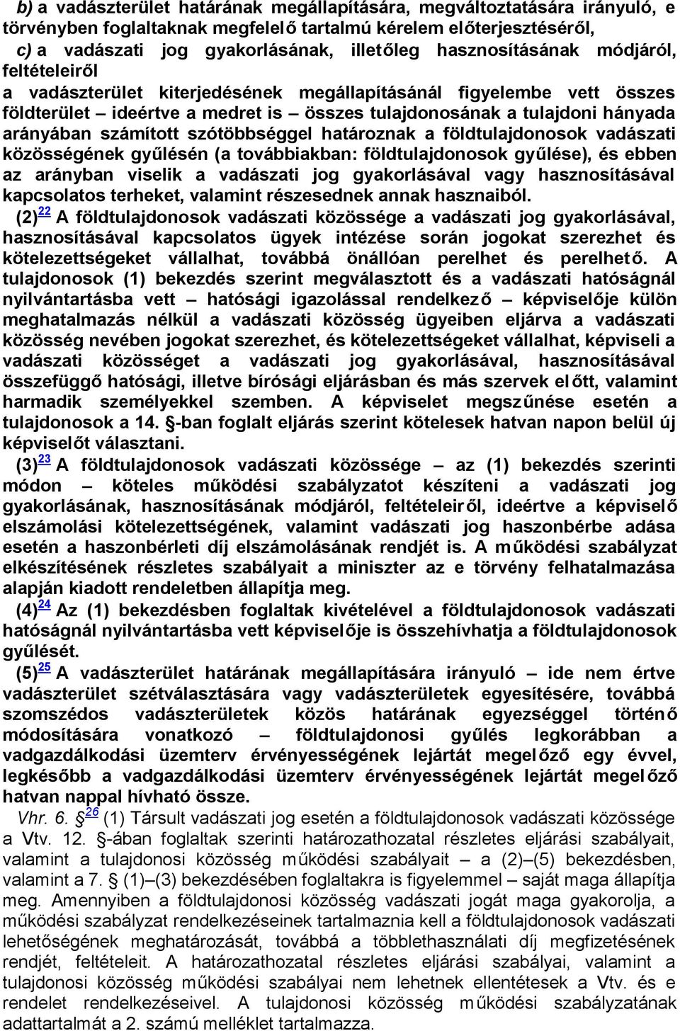 számított szótöbbséggel határoznak a földtulajdonosok vadászati közösségének gyűlésén (a továbbiakban: földtulajdonosok gyűlése), és ebben az arányban viselik a vadászati jog gyakorlásával vagy