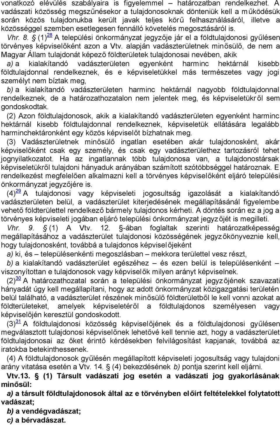 követelés megosztásáról is. Vhr. 8. (1) 28 A települési önkormányzat jegyzője jár el a földtulajdonosi gyűlésen törvényes képviselőként azon a Vtv.