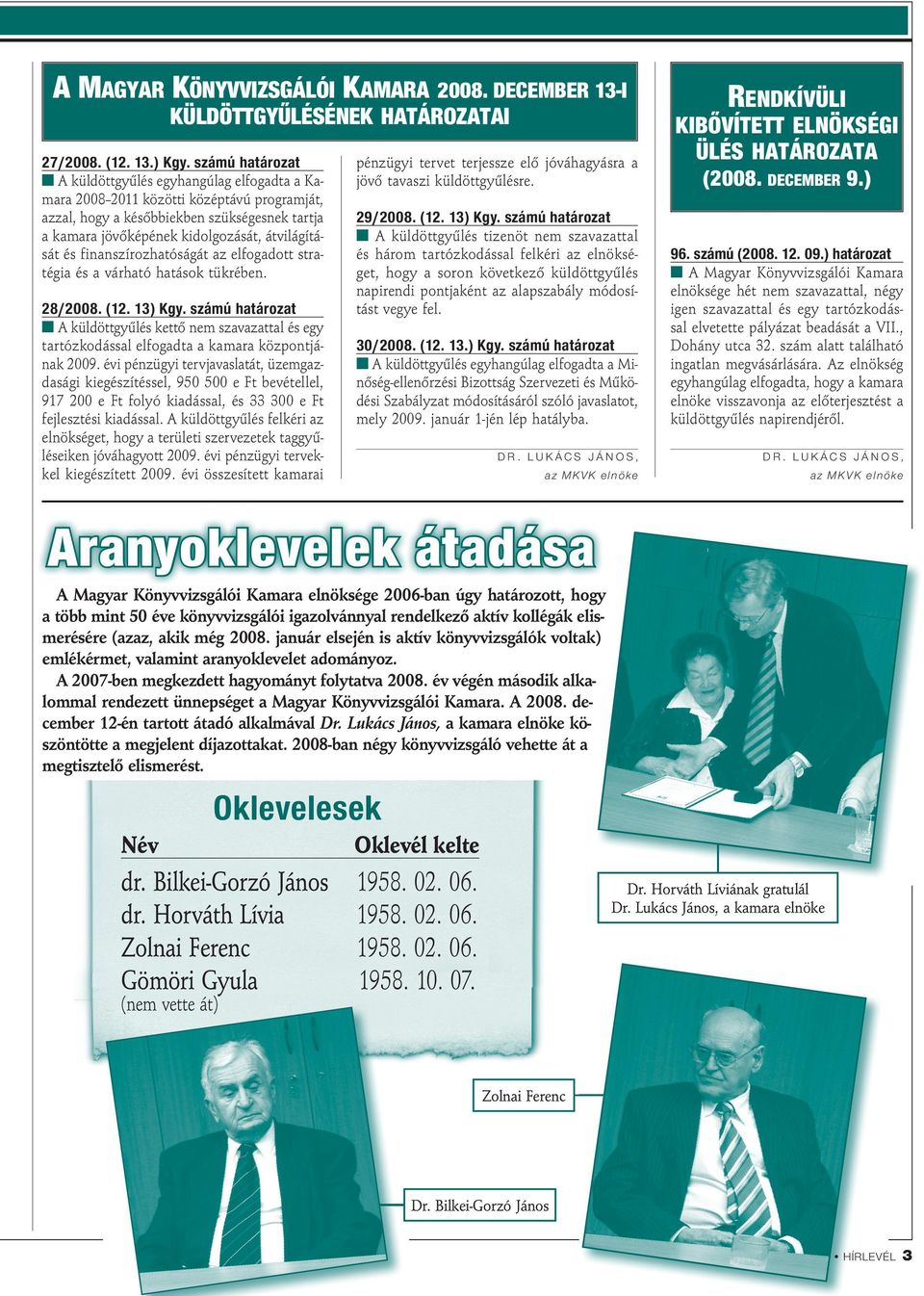 és finanszírozhatóságát az elfogadott stratégia és a várható hatások tükrében. 28/2008. (12. 13) Kgy.