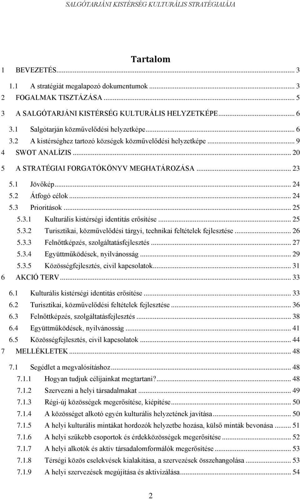 .. 25 5.3.2 Turisztikai, közművelődési tárgyi, technikai feltételek fejlesztése... 26 5.3.3 Felnőttképzés, szolgáltatásfejlesztés... 27 5.3.4 Együttműködések, nyilvánosság... 29 5.3.5 Közösségfejlesztés, civil kapcsolatok.