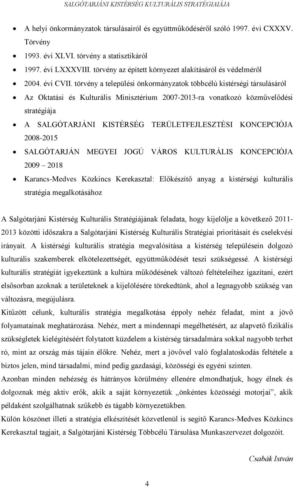 törvény a települési önkormányzatok többcélú kistérségi társulásáról Az Oktatási és Kulturális Minisztérium 2007-2013-ra vonatkozó közművelődési stratégiája A SALGÓTARJÁNI KISTÉRSÉG