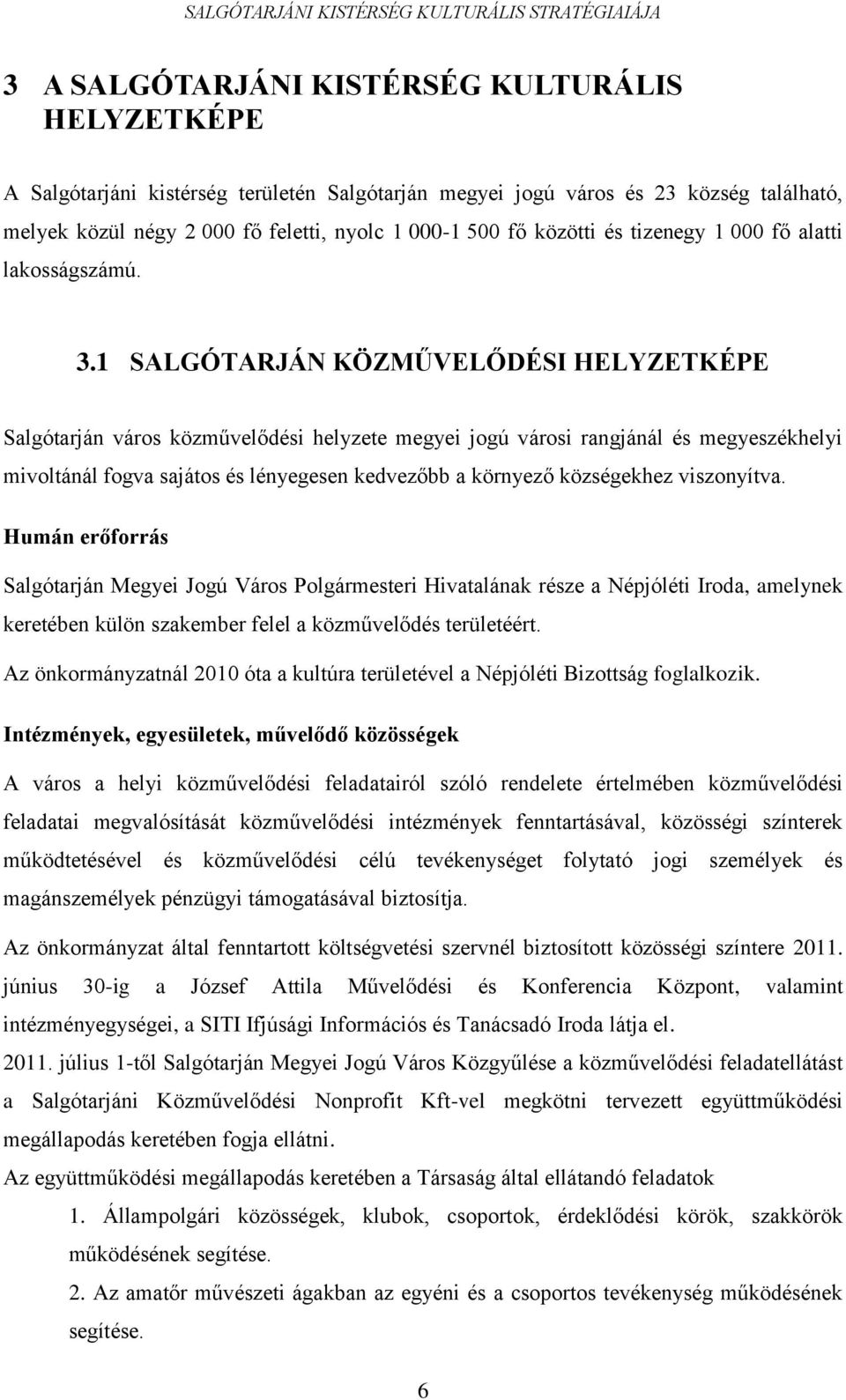 1 SALGÓTARJÁN KÖZMŰVELŐDÉSI HELYZETKÉPE Salgótarján város közművelődési helyzete megyei jogú városi rangjánál és megyeszékhelyi mivoltánál fogva sajátos és lényegesen kedvezőbb a környező községekhez