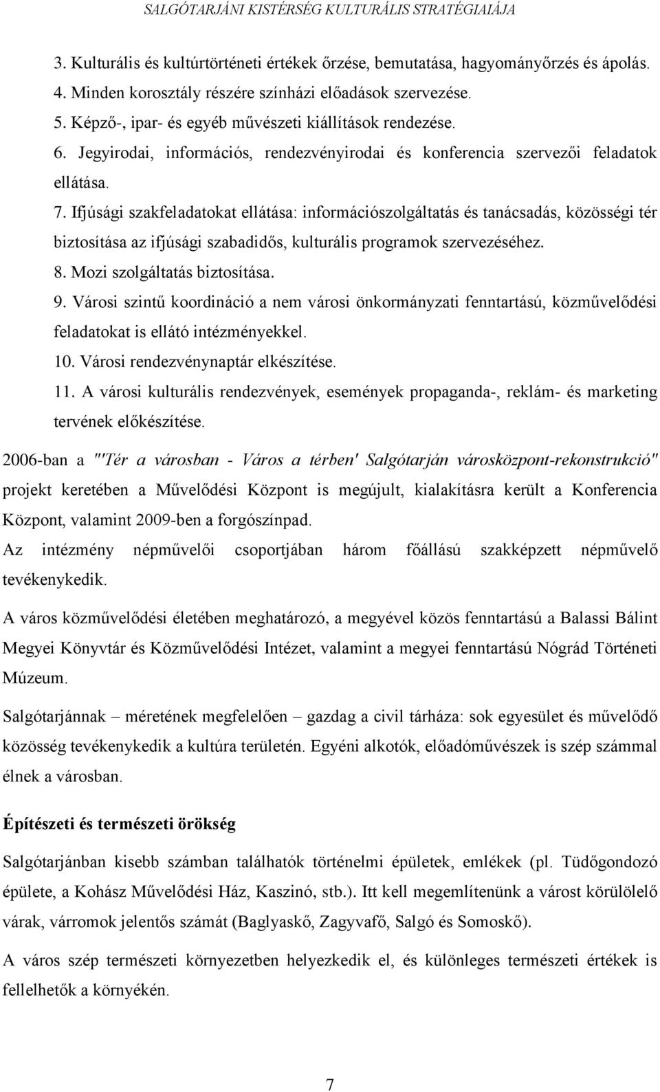 Ifjúsági szakfeladatokat ellátása: információszolgáltatás és tanácsadás, közösségi tér biztosítása az ifjúsági szabadidős, kulturális programok szervezéséhez. 8. Mozi szolgáltatás biztosítása. 9.