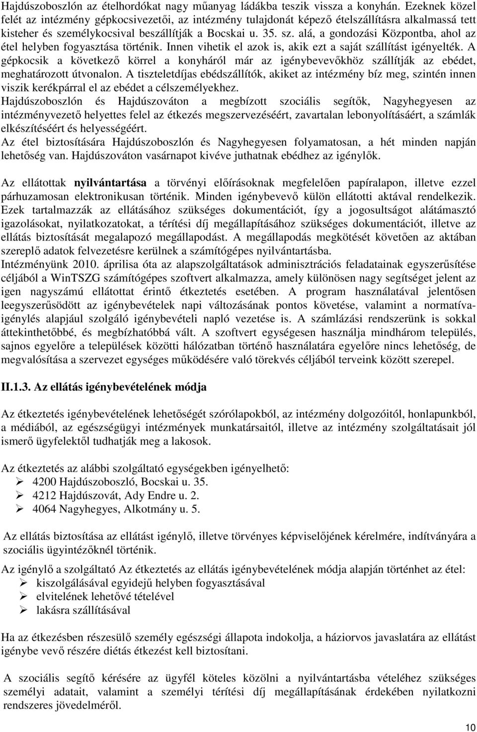 Innen vihetik el azok is, akik ezt a saját szállítást igényelték. A gépkocsik a következő körrel a konyháról már az igénybevevőkhöz szállítják az ebédet, meghatározott útvonalon.