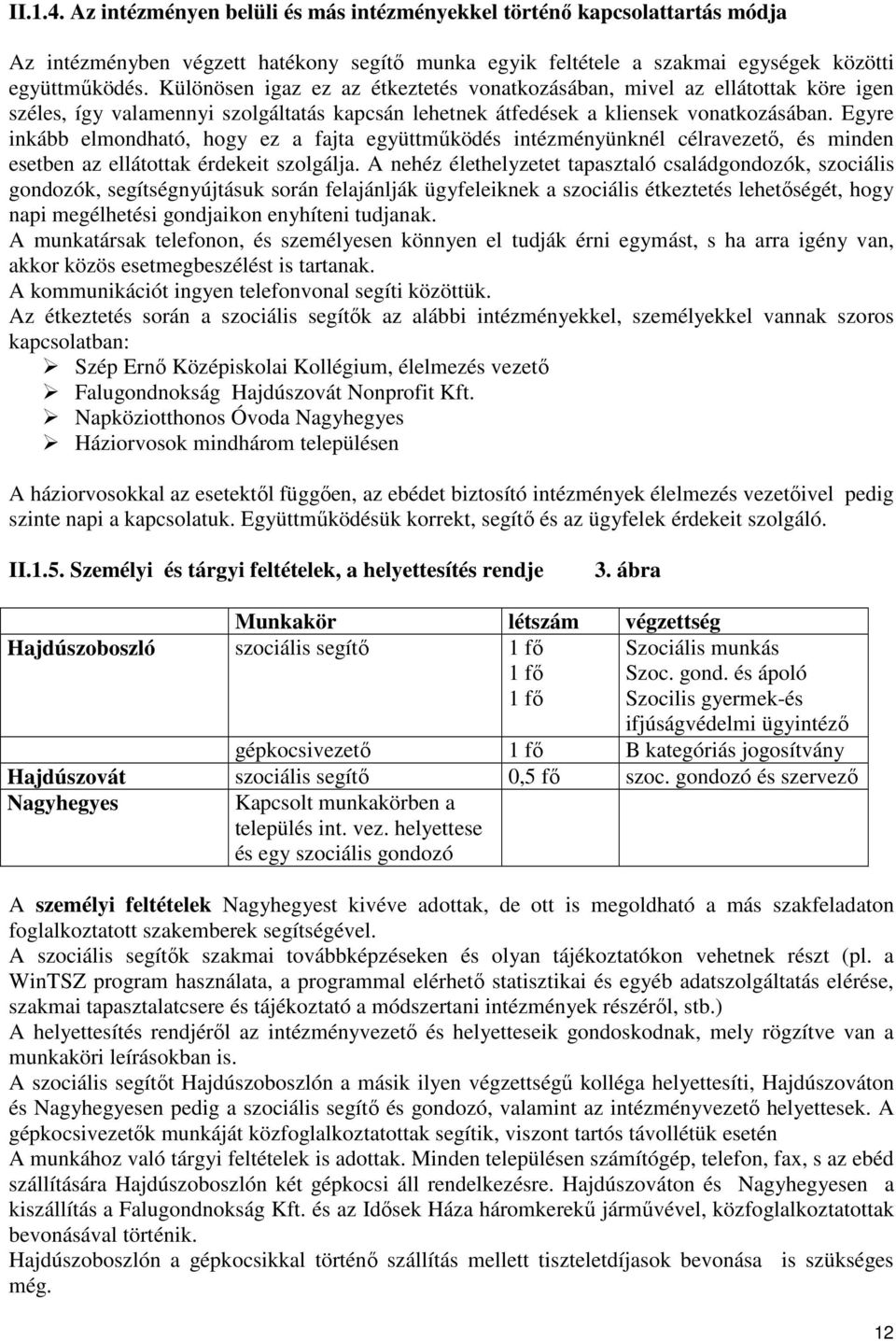 Egyre inkább elmondható, hogy ez a fajta együttműködés intézményünknél célravezető, és minden esetben az ellátottak érdekeit szolgálja.