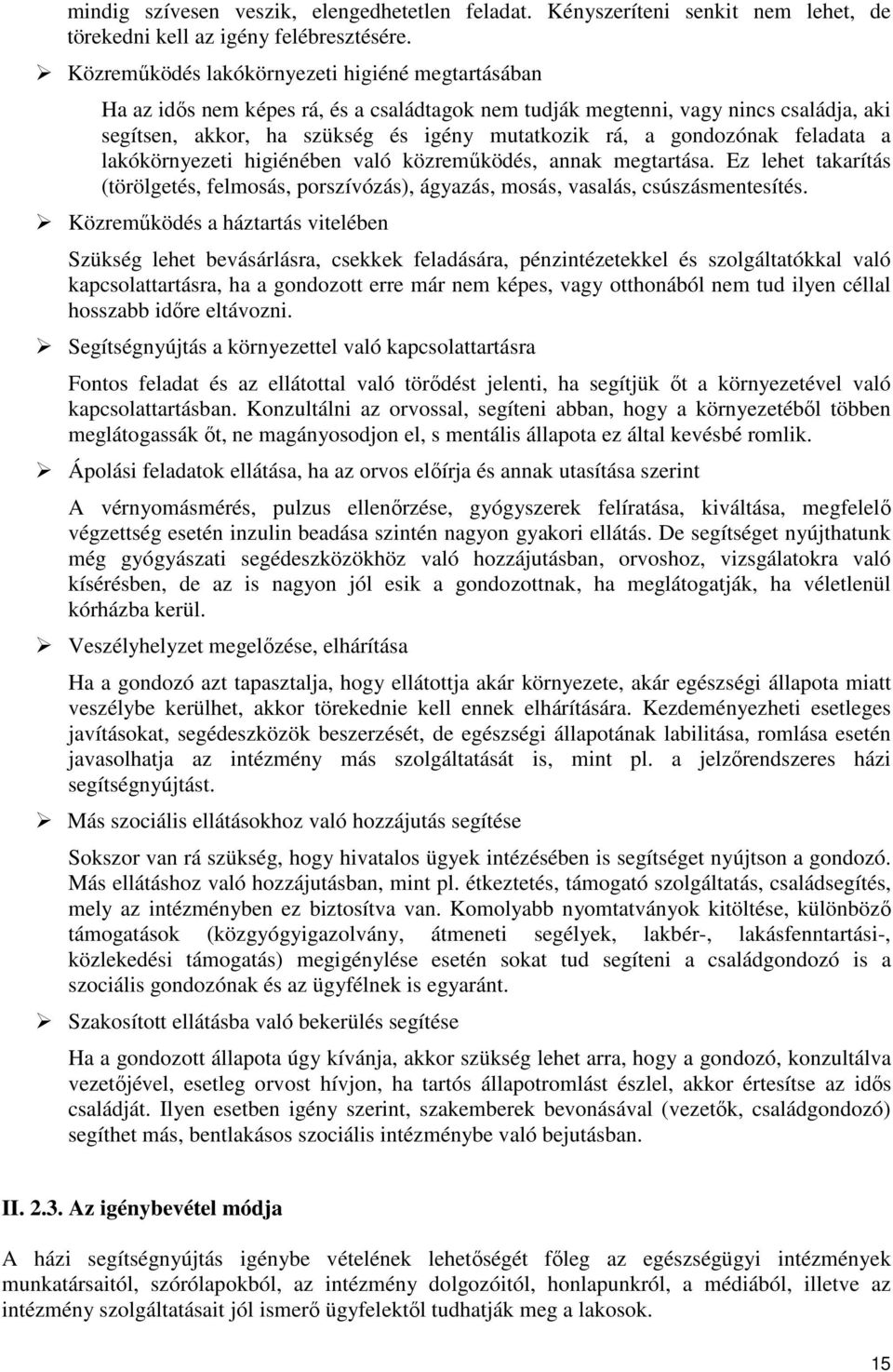 gondozónak feladata a lakókörnyezeti higiénében való közreműködés, annak megtartása. Ez lehet takarítás (törölgetés, felmosás, porszívózás), ágyazás, mosás, vasalás, csúszásmentesítés.