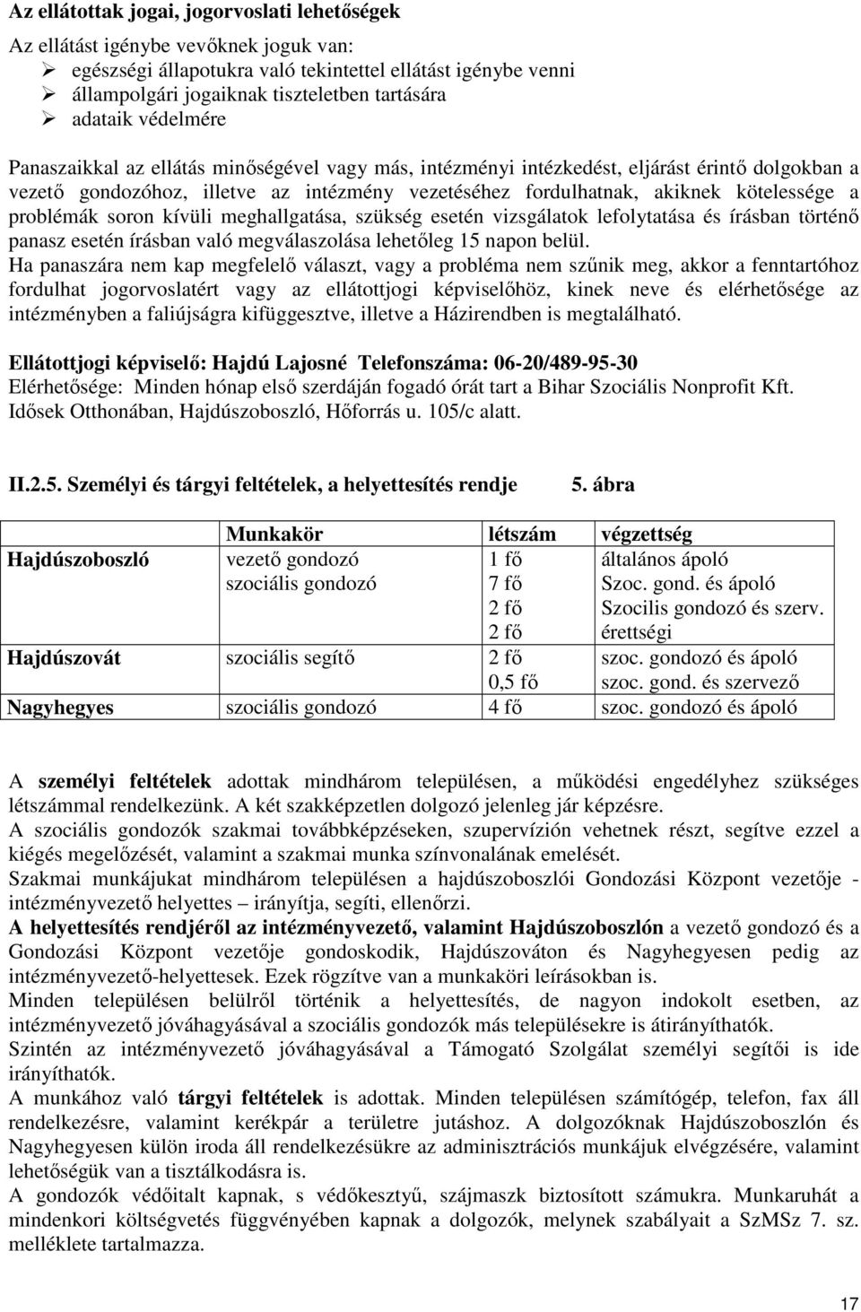 kötelessége a problémák soron kívüli meghallgatása, szükség esetén vizsgálatok lefolytatása és írásban történő panasz esetén írásban való megválaszolása lehetőleg 15 napon belül.