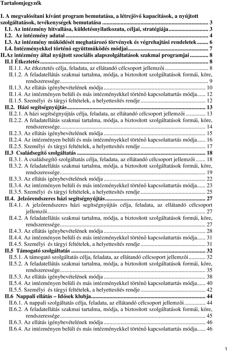 .. 7 II.Az intézmény által nyújtott szociális alapszolgáltatások szakmai programjai... 8 II.1 Étkeztetés... 8 II.1.1. Az étkeztetés célja, feladata, az ellátandó célcsoport jellemzői... 8 II.1.2.