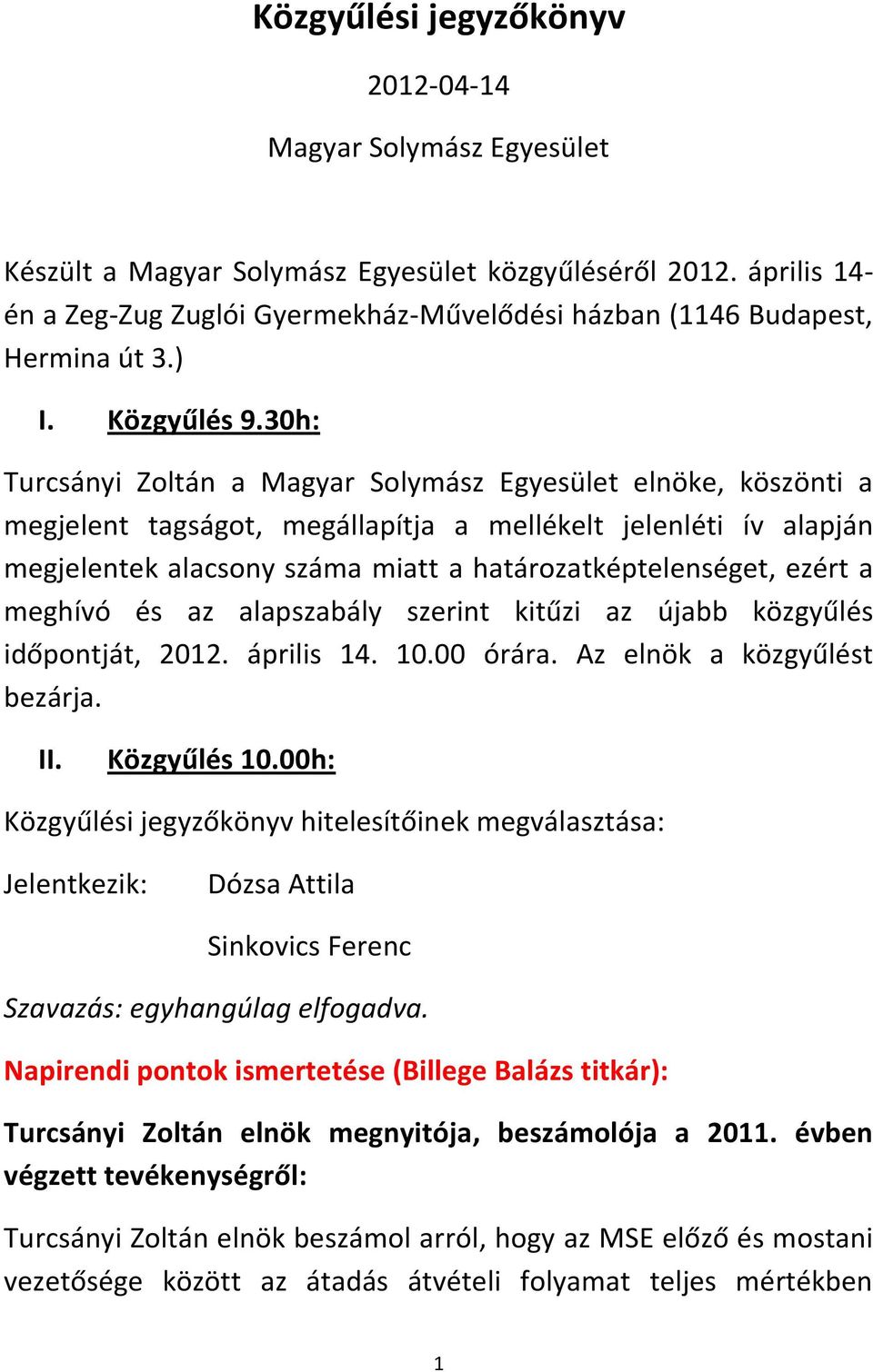 30h: Turcsányi Zoltán a Magyar Solymász Egyesület elnöke, köszönti a megjelent tagságot, megállapítja a mellékelt jelenléti ív alapján megjelentek alacsony száma miatt a határozatképtelenséget, ezért